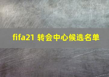 fifa21 转会中心候选名单